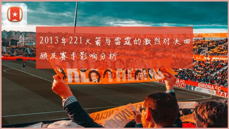 2013年221火箭与雷霆的激烈对决回顾及赛季影响分析
