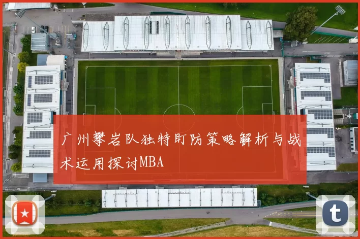 广州攀岩队独特盯防策略解析与战术运用探讨MBA