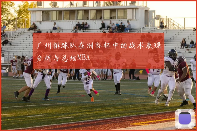 广州排球队在洲际杯中的战术表现分析与总结MBA